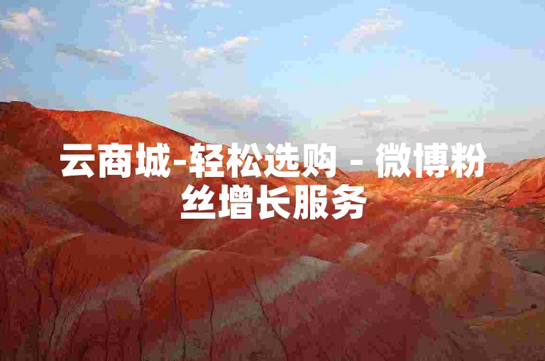 云商城-轻松选购 - 微博粉丝增长服务