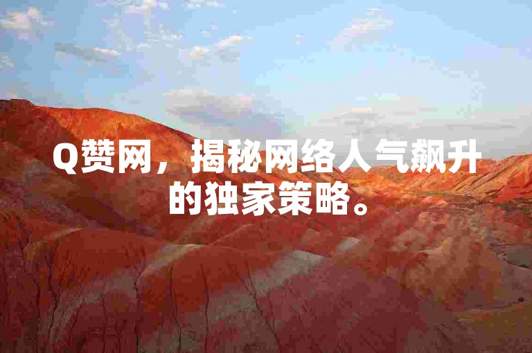 Q赞网，揭秘网络人气飙升的独家策略。