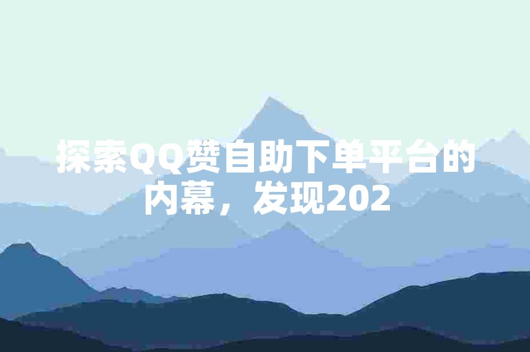 探索QQ赞自助下单平台的内幕，发现2025年最受推崇的自助点赞服务，不容错过！