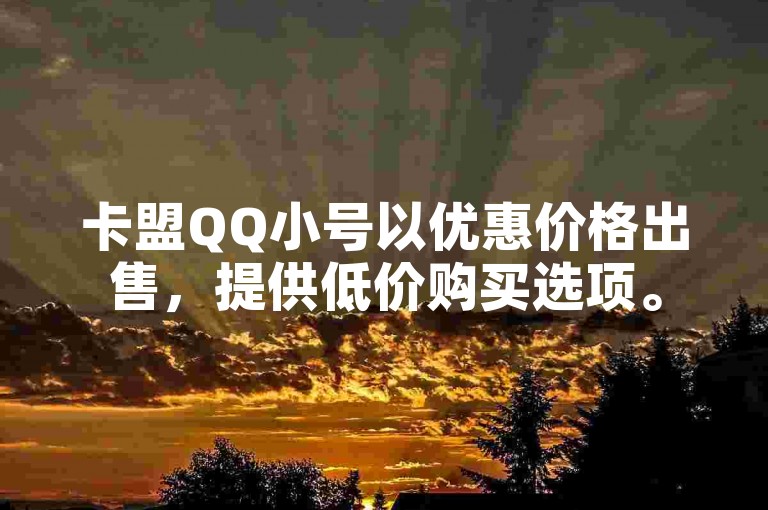 卡盟QQ小号以优惠价格出售，提供低价购买选项。