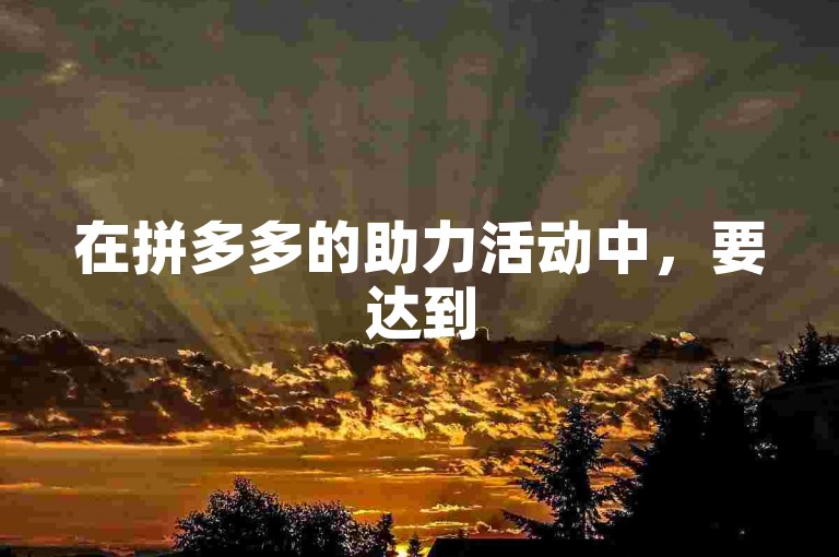 在拼多多的助力活动中，要达到500的助力目标通常需要在{助力微信群}中寻求多次帮助。
