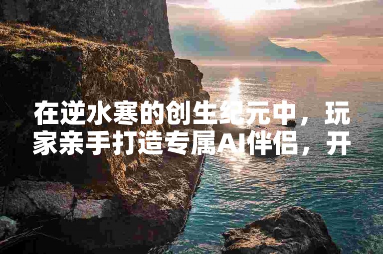 在逆水寒的创生纪元中，玩家亲手打造专属AI伴侣，开启智能江湖的全新篇章🤖✨。