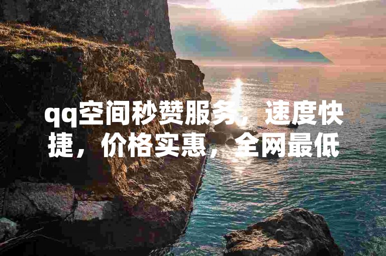 qq空间秒赞服务，速度快捷，价格实惠，全网最低。
