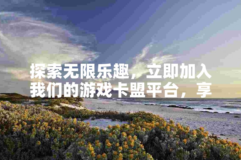 探索无限乐趣，立即加入我们的游戏卡盟平台，享受专属福利，包括免费领取高达10000个抖音币的软件体验！