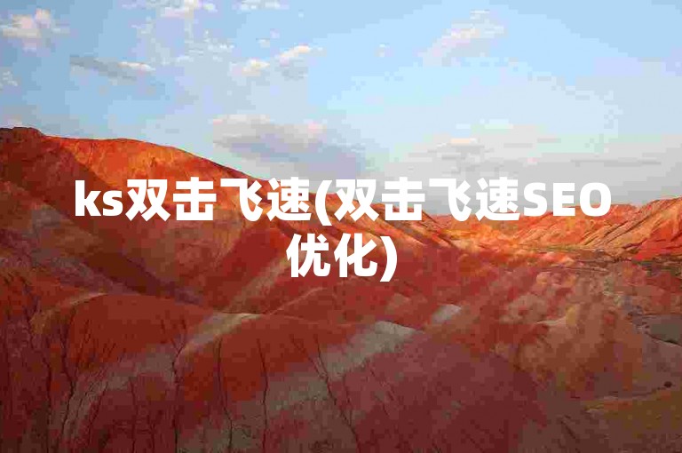 ks双击飞速(双击飞速SEO优化)