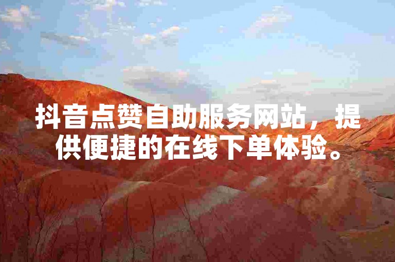 抖音点赞自助服务网站，提供便捷的在线下单体验。