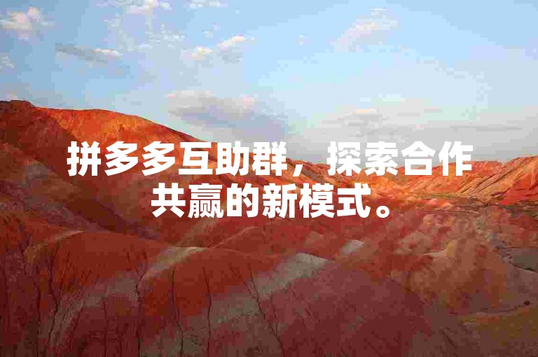 拼多多互助群，探索合作共赢的新模式。