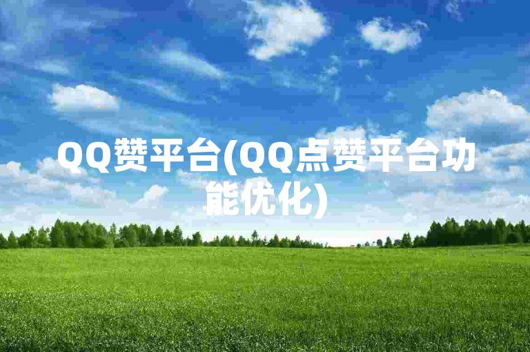 QQ赞平台(QQ点赞平台功能优化)