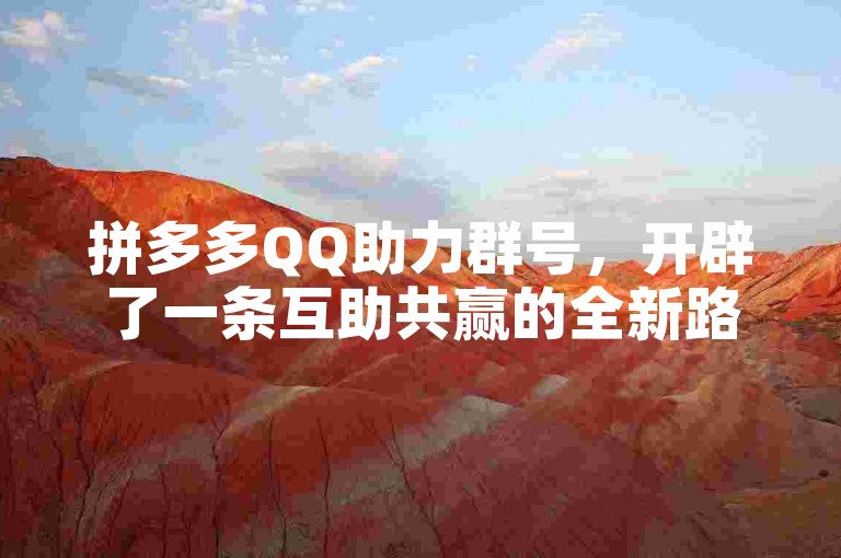 拼多多QQ助力群号，开辟了一条互助共赢的全新路径。
