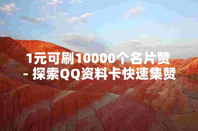 1元可刷10000个名片赞 - 探索QQ资料卡快速集赞的秘诀