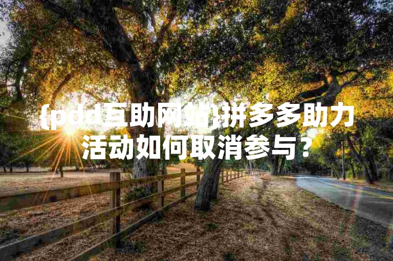 {pdd互助网站}拼多多助力活动如何取消参与？