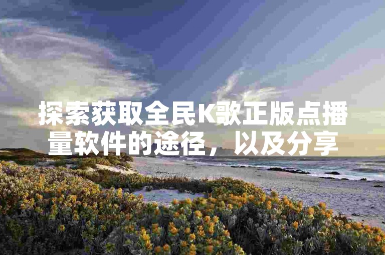 探索获取全民K歌正版点播量软件的途径，以及分享提升歌曲播放量的有效策略。