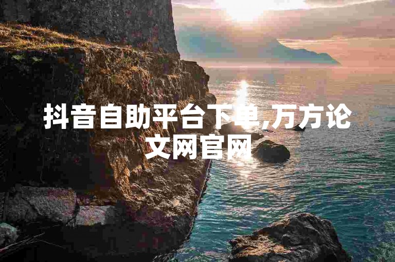 抖音自助平台下单,万方论文网官网