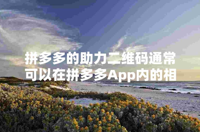 拼多多的助力二维码通常可以在拼多多App内的相关活动页面找到。