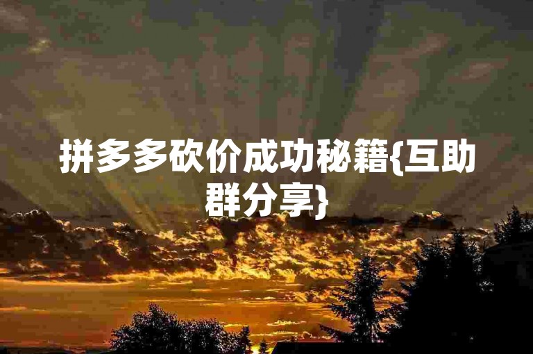 拼多多砍价成功秘籍{互助群分享}