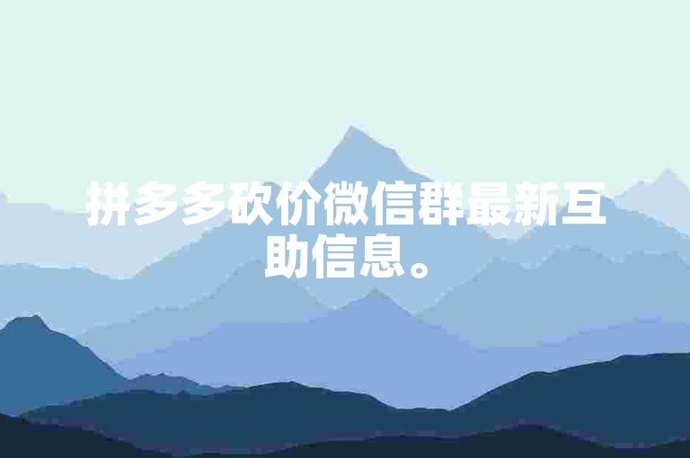 拼多多砍价微信群最新互助信息。