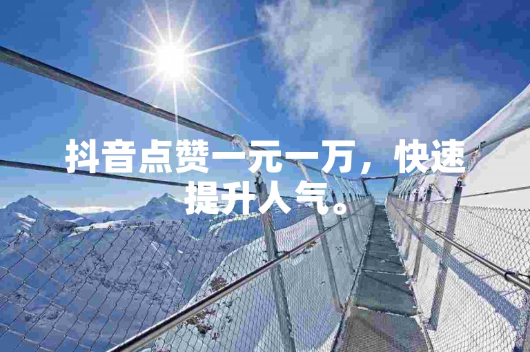 抖音点赞一元一万，快速提升人气。