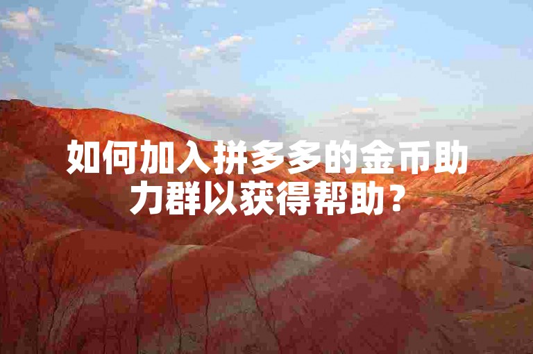 如何加入拼多多的金币助力群以获得帮助？