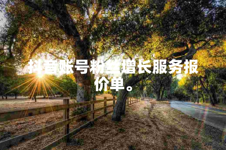 抖音账号粉丝增长服务报价单。