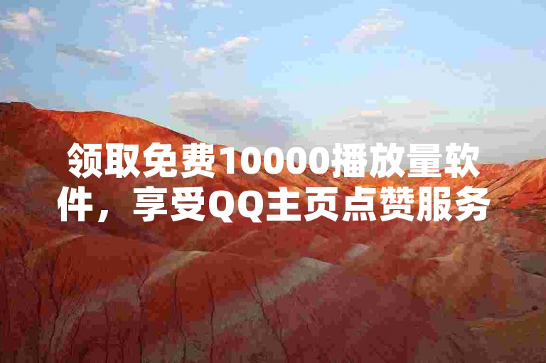 领取免费10000播放量软件，享受QQ主页点赞服务 - 网红助手商城 - 卡盟KS24小时下单平台独家优惠