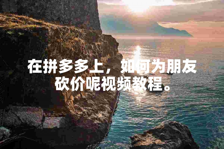 在拼多多上，如何为朋友砍价呢视频教程。