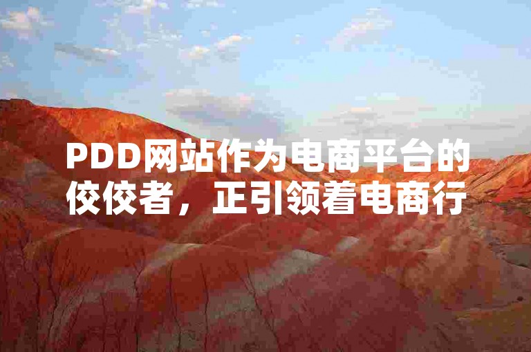PDD网站作为电商平台的佼佼者，正引领着电商行业的创新与发展。