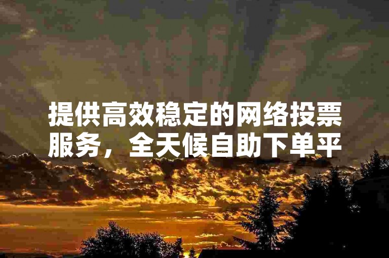 提供高效稳定的网络投票服务，全天候自助下单平台，以及免费获取快手点赞的网址。