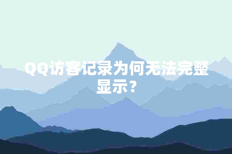 QQ访客记录为何无法完整显示？