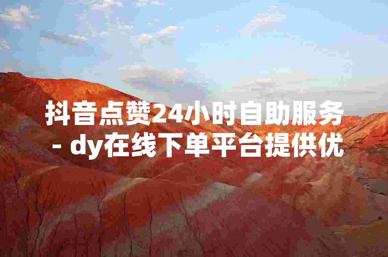 抖音点赞24小时自助服务 - dy在线下单平台提供优惠的直播支持。