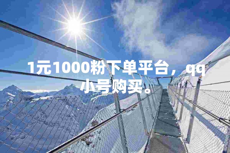 1元1000粉下单平台，qq小号购买。