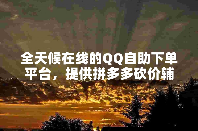 全天候在线的QQ自助下单平台，提供拼多多砍价辅助工具和快手业务服务，以卡盟官方网站17为首的最优惠价格。