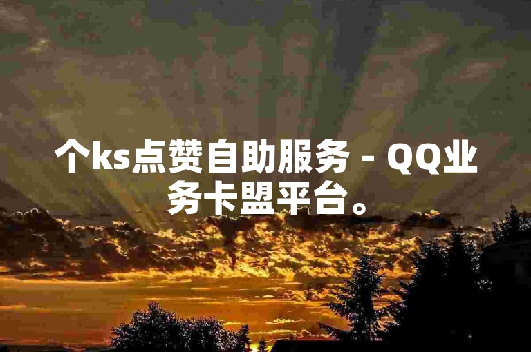 个ks点赞自助服务 - QQ业务卡盟平台。