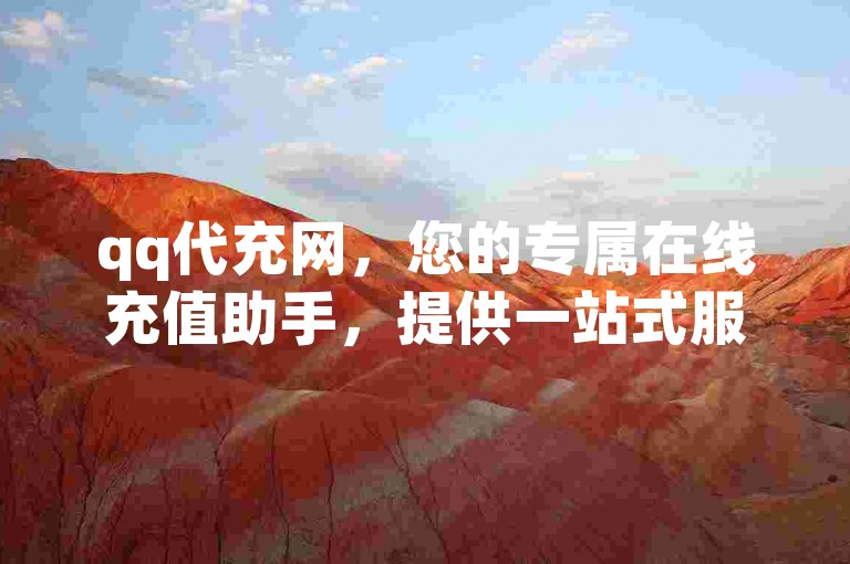 qq代充网，您的专属在线充值助手，提供一站式服务体验。
