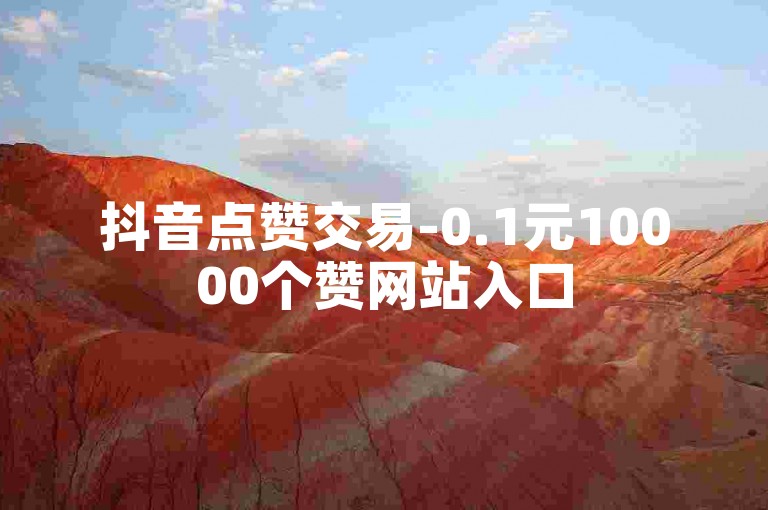 抖音点赞交易-0.1元10000个赞网站入口