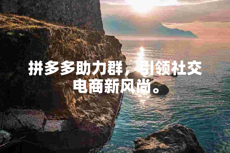 拼多多助力群，引领社交电商新风尚。