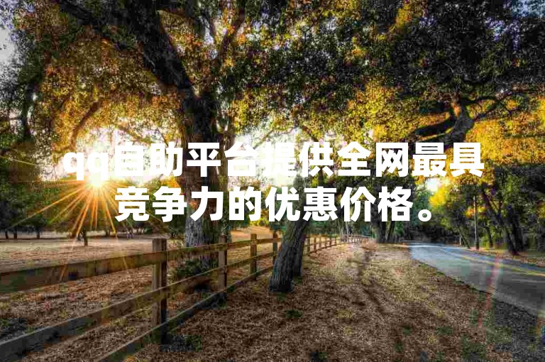 qq自助平台提供全网最具竞争力的优惠价格。