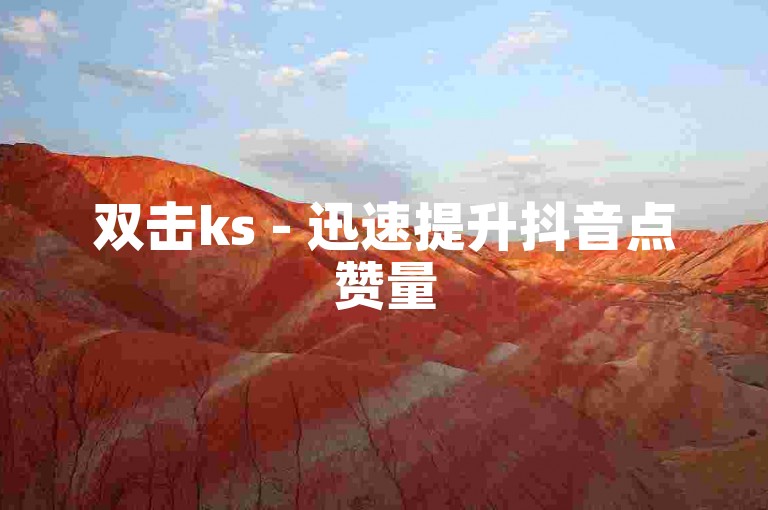 双击ks - 迅速提升抖音点赞量