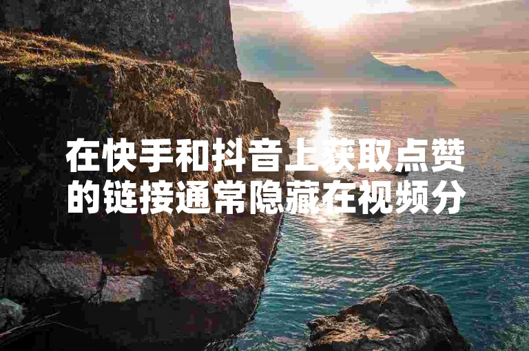 在快手和抖音上获取点赞的链接通常隐藏在视频分享选项中，而关于购买1000个粉丝仅需240元是否划算，这取决于个人对于社交媒体影响力的需求与预算考量。