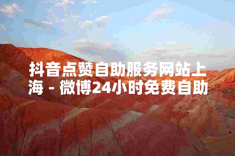 抖音点赞自助服务网站上海 - 微博24小时免费自助增粉平台。