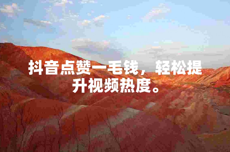 抖音点赞一毛钱，轻松提升视频热度。
