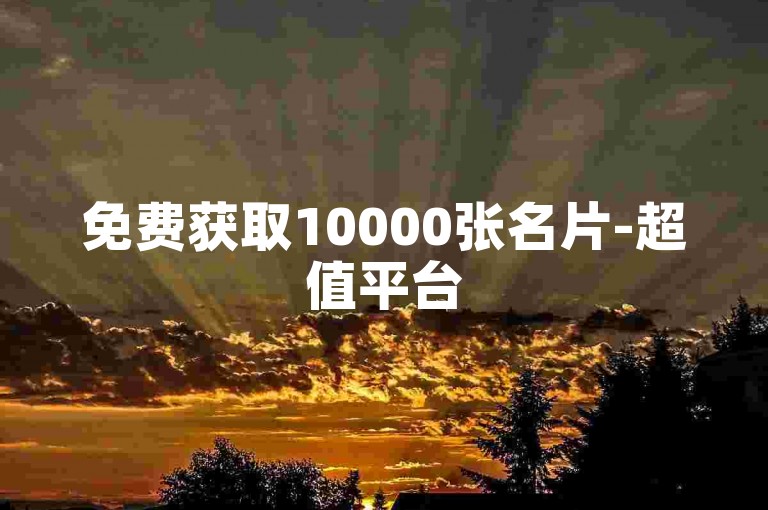 免费获取10000张名片-超值平台