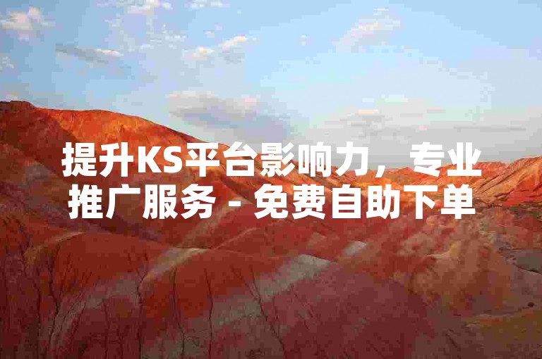 提升KS平台影响力，专业推广服务 - 免费自助下单体验网站。