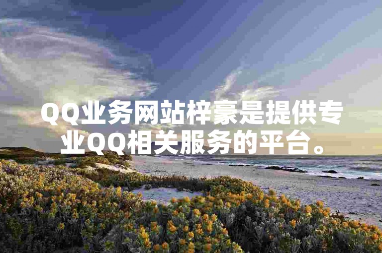 QQ业务网站梓豪是提供专业QQ相关服务的平台。
