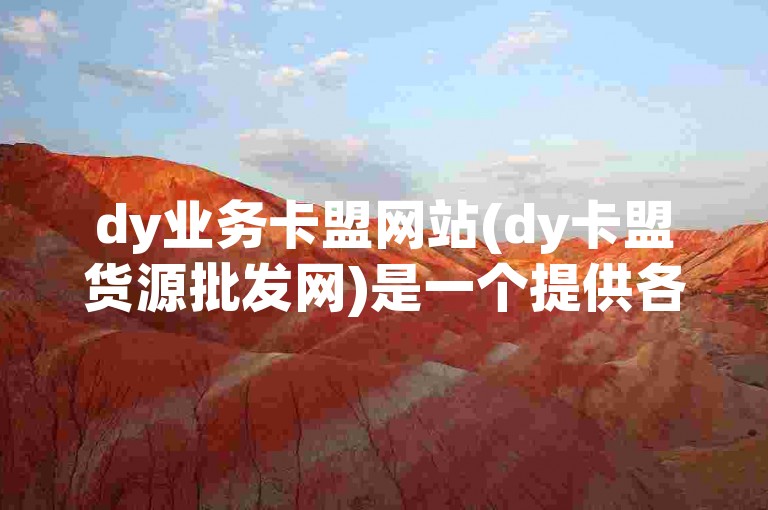dy业务卡盟网站(dy卡盟货源批发网)是一个提供各种游戏点卡、会员服务等数字产品批发的平台。