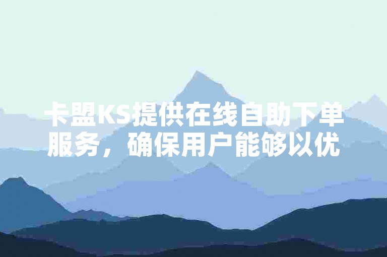 卡盟KS提供在线自助下单服务，确保用户能够以优惠的价格快速便捷地完成交易。