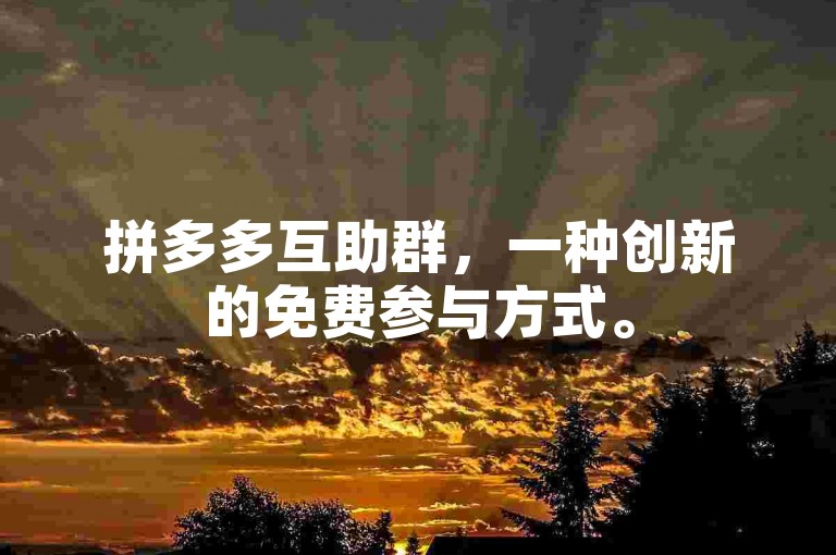 拼多多互助群，一种创新的免费参与方式。