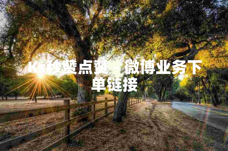 Ks秒赞点赞 - 微博业务下单链接