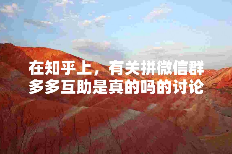 在知乎上，有关拼微信群多多互助是真的吗的讨论，指向了一个名为pdd帮助力平台的存在。