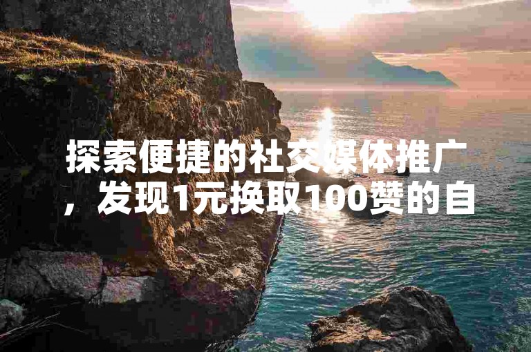 探索便捷的社交媒体推广，发现1元换取100赞的自助服务网站，专为今日头条用户设计的增粉下单平台。