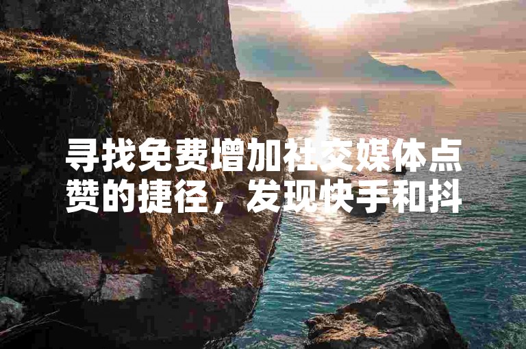 寻找免费增加社交媒体点赞的捷径，发现快手和抖音视频点赞服务，提供全网最低价格。